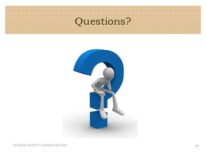 Questions? VETERANS BENEFITS ADMINISTRATION 30 