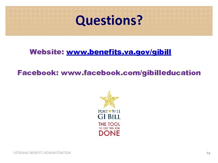 Questions? Website: www. benefits. va. gov/gibill Facebook: www. facebook. com/gibilleducation VETERANS BENEFITS ADMINISTRATION 89