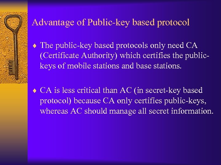 Advantage of Public-key based protocol ¨ The public-key based protocols only need CA (Certificate