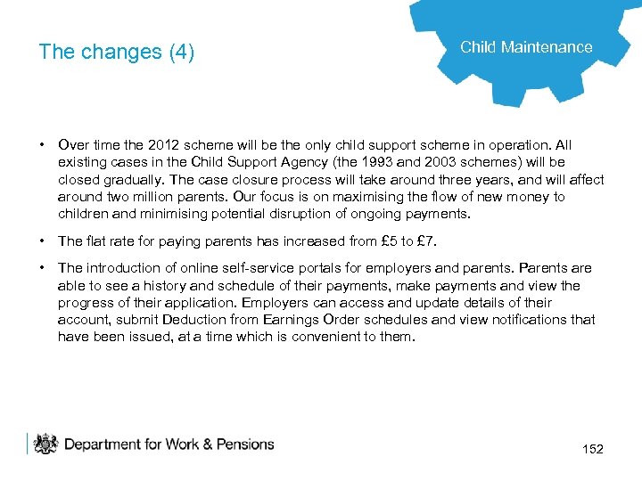 The changes (4) Child Maintenance • Over time the 2012 scheme will be the