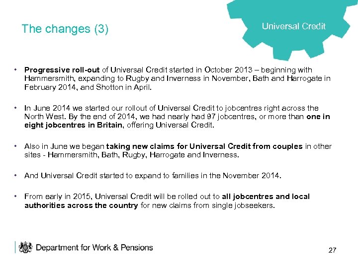 The changes (3) Universal Credit • Progressive roll-out of Universal Credit started in October