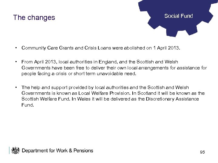The changes Social Fund • Community Care Grants and Crisis Loans were abolished on
