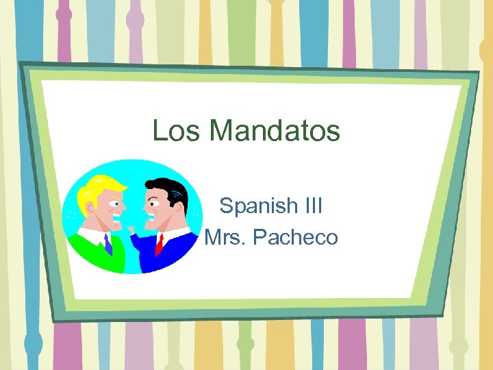 Los Mandatos Spanish III Mrs. Pacheco 