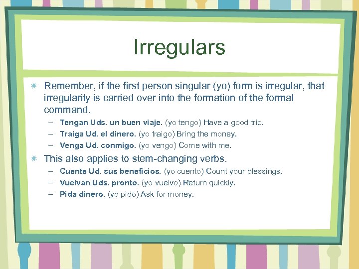 Irregulars Remember, if the first person singular (yo) form is irregular, that irregularity is