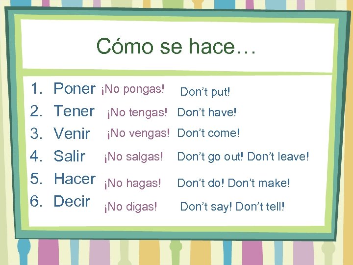 Cómo se hace… 1. 2. 3. 4. 5. 6. Poner Tener Venir Salir Hacer