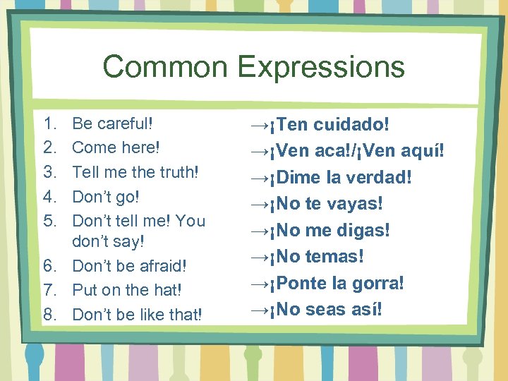 Common Expressions 1. 2. 3. 4. 5. Be careful! Come here! Tell me the
