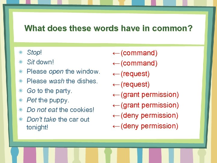 What does these words have in common? Stop! Sit down! Please open the window.