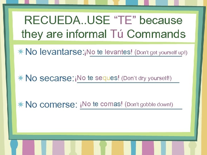 RECUEDA. . USE “TE” because they are informal Tú Commands No levantarse: ¡No te
