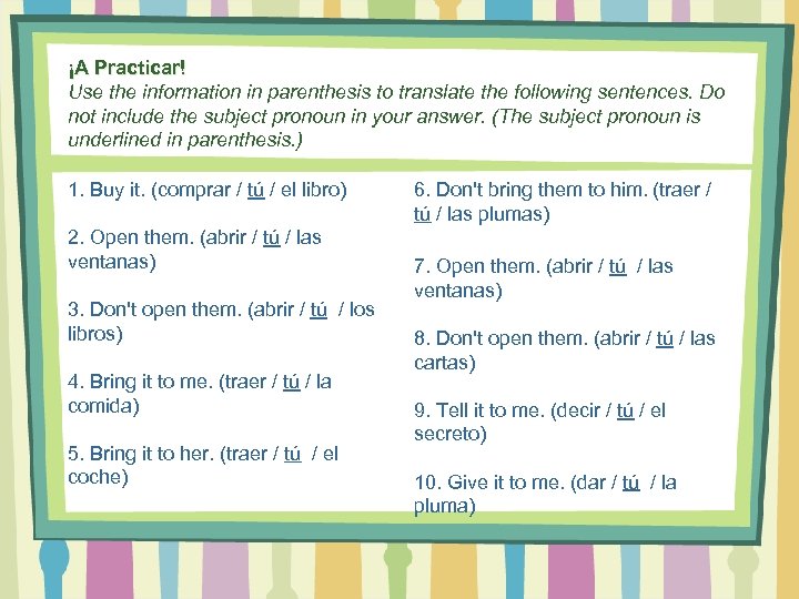 ¡A Practicar! Use the information in parenthesis to translate the following sentences. Do not