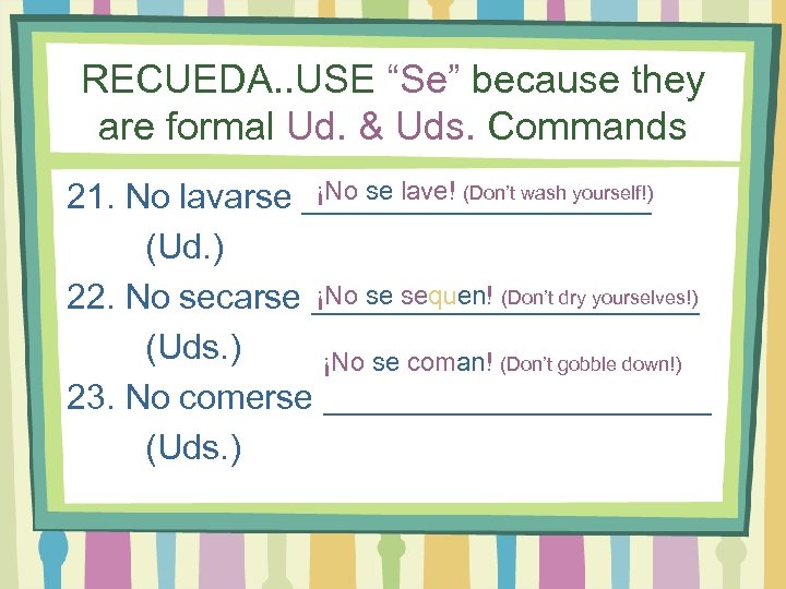 RECUEDA. . USE “Se” because they are formal Ud. & Uds. Commands ¡No se