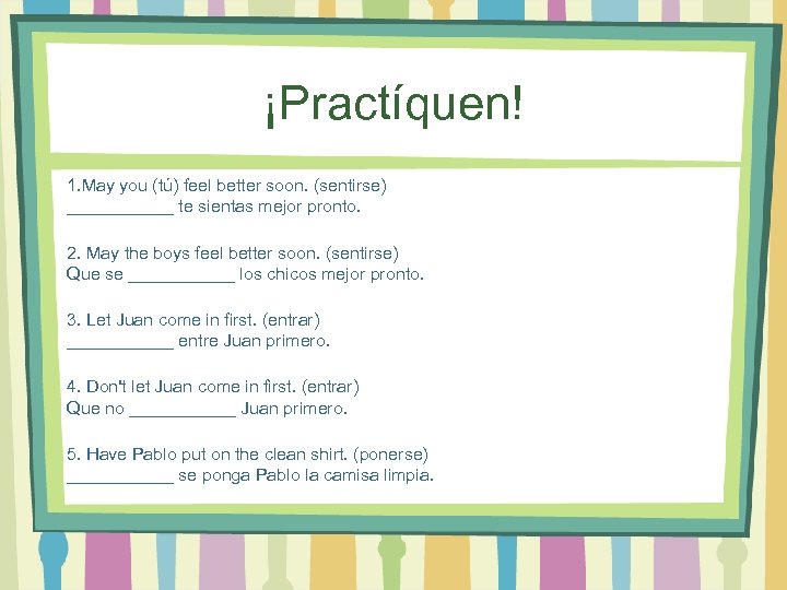 ¡Practíquen! 1. May you (tú) feel better soon. (sentirse) ______ te sientas mejor pronto.