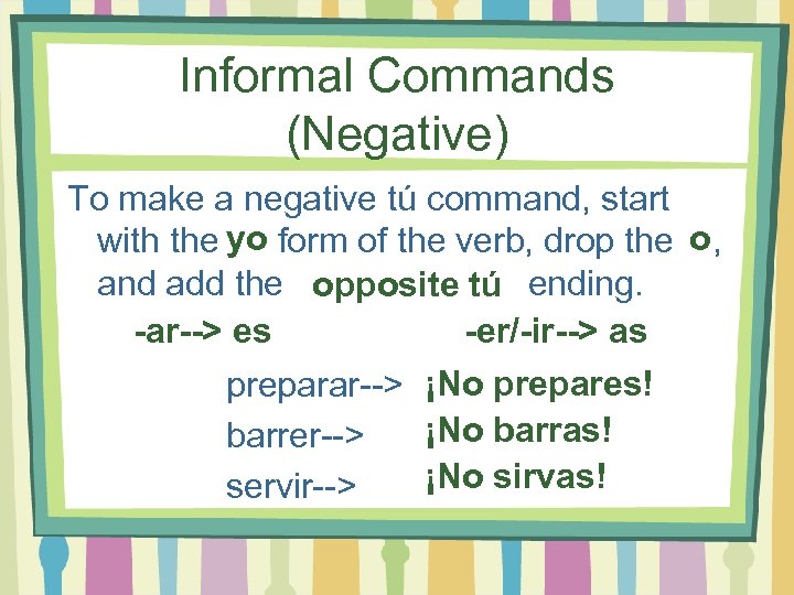 Informal Commands (Negative) To make a negative tú command, start with the yo form