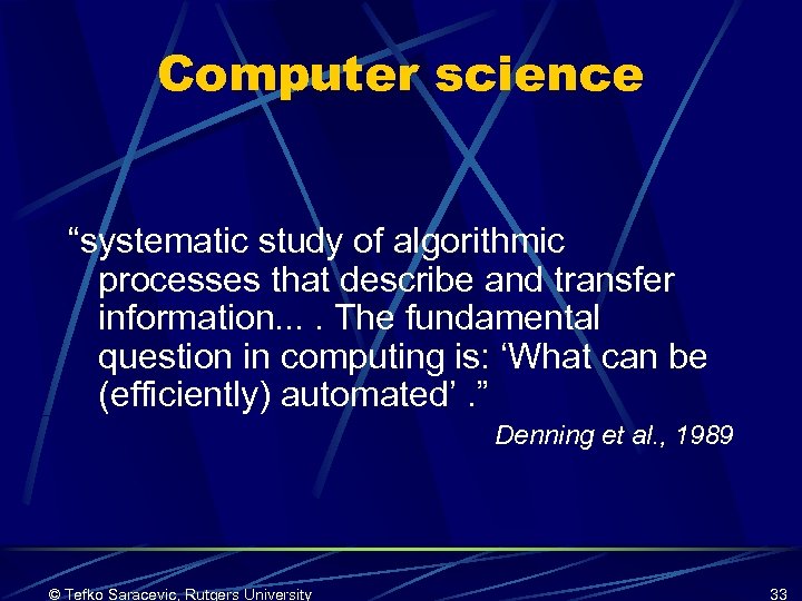 Computer science “systematic study of algorithmic processes that describe and transfer information. . The