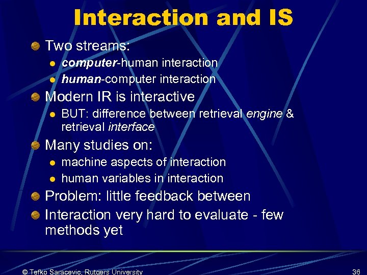 Interaction and IS Two streams: l l computer-human interaction human-computer interaction Modern IR is