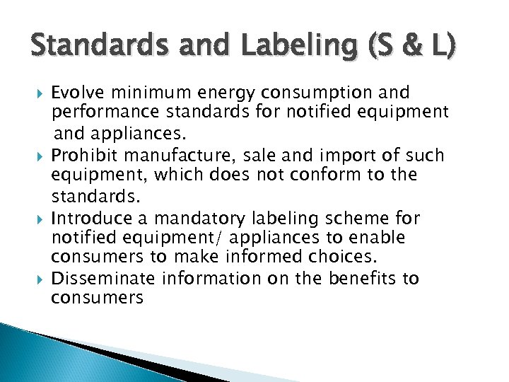 Standards and Labeling (S & L) Evolve minimum energy consumption and performance standards for