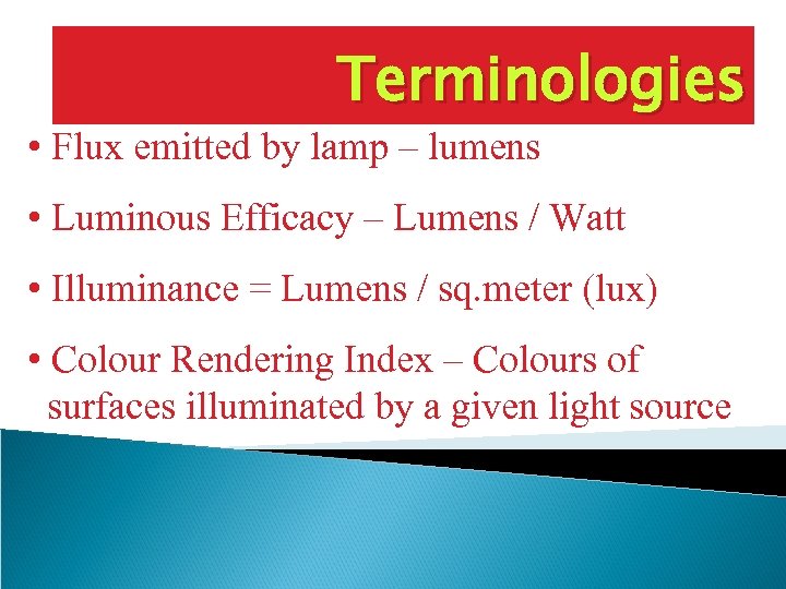 Terminologies • Flux emitted by lamp – lumens • Luminous Efficacy – Lumens /