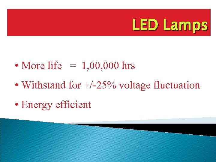 LED Lamps • More life = 1, 000 hrs • Withstand for +/-25% voltage