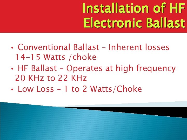 Installation of HF Electronic Ballast • Conventional Ballast – Inherent losses 14 -15 Watts