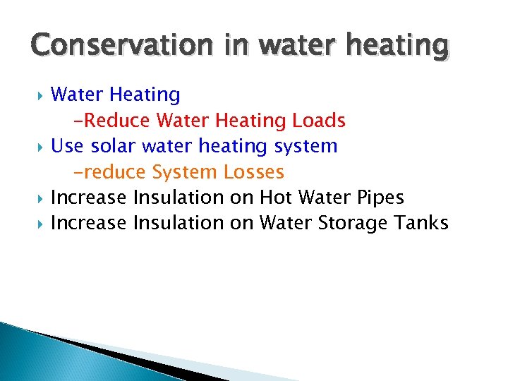 Conservation in water heating Water Heating -Reduce Water Heating Loads Use solar water heating