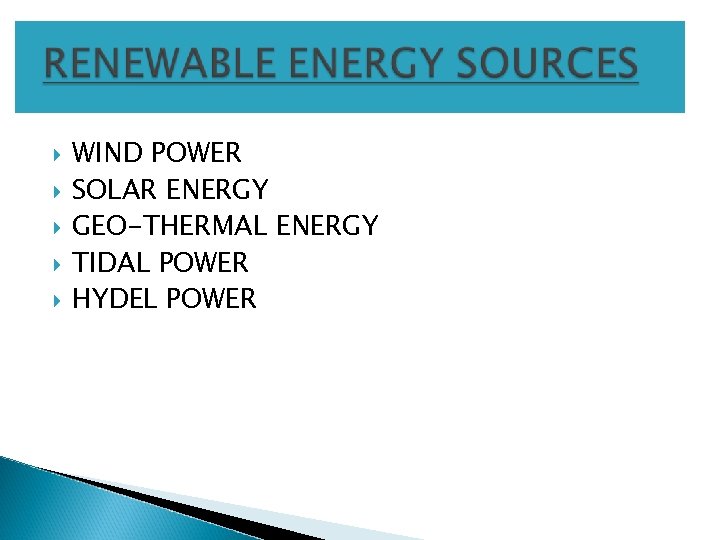  WIND POWER SOLAR ENERGY GEO-THERMAL ENERGY TIDAL POWER HYDEL POWER 