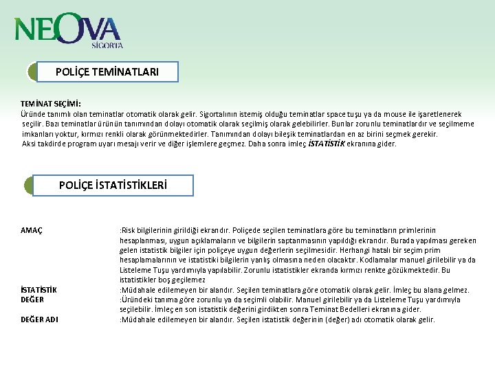 POLİÇE TEMİNATLARI TEMİNAT SEÇİMİ: Üründe tanımlı olan teminatlar otomatik olarak gelir. Sigortalının istemiş olduğu