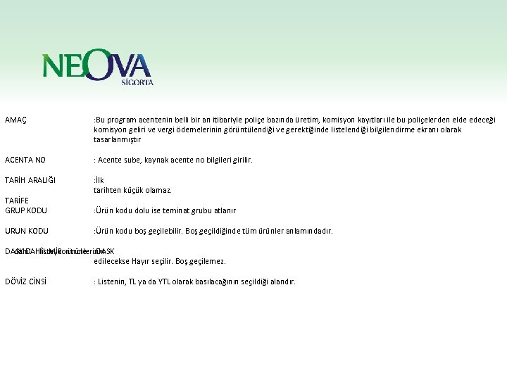 AMAÇ : Bu program acentenin belli bir an itibariyle poliçe bazında üretim, komisyon kayıtları