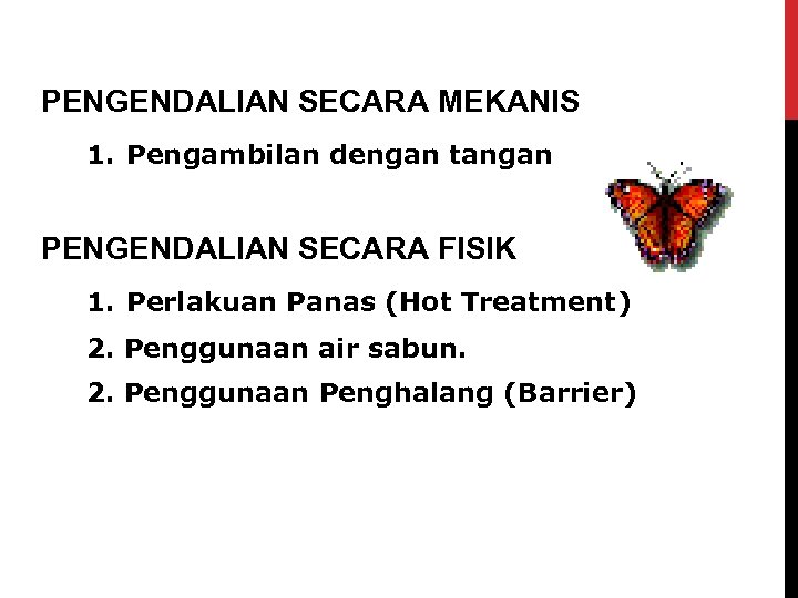 PENGENDALIAN SECARA MEKANIS 1. Pengambilan dengan tangan PENGENDALIAN SECARA FISIK 1. Perlakuan Panas (Hot