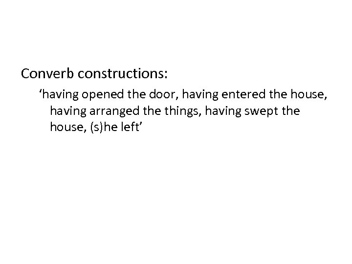 Converb constructions: ‘having opened the door, having entered the house, having arranged the things,