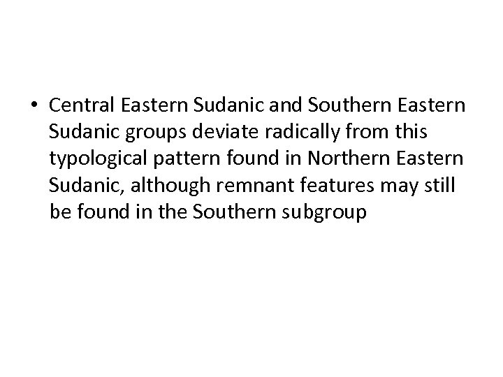  • Central Eastern Sudanic and Southern Eastern Sudanic groups deviate radically from this