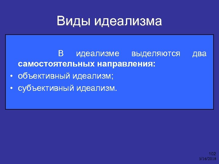 Виды идеализма В идеализме выделяются самостоятельных направления: • объективный идеализм; • субъективный идеализм. два