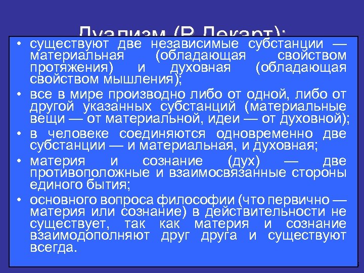 Дуализм (Р. Декарт): • существуют две независимые субстанции — материальная (обладающая свойством протяжения) и