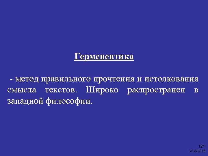 Герменевтика - метод правильного прочтения и истолкования смысла текстов. Широко распространен в западной философии.