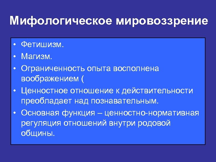 Мифологическое мировоззрение • Фетишизм. • Магизм. • Ограниченность опыта восполнена воображением ( • Ценностное