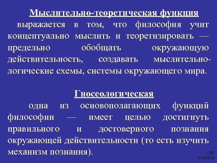 Мыслительно-теоретическая функция выражается в том, что философия учит концептуально мыслить и теоретизировать — предельно