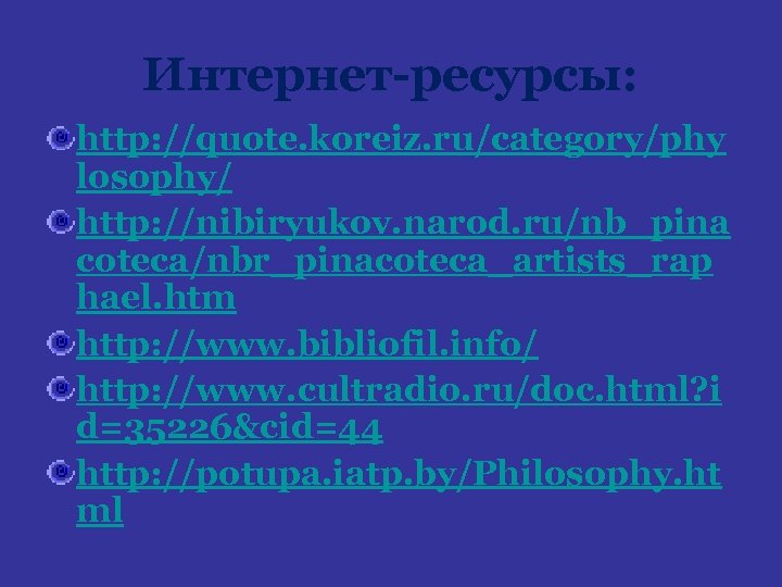 Интернет-ресурсы: http: //quote. koreiz. ru/category/phy losophy/ http: //nibiryukov. narod. ru/nb_pina coteca/nbr_pinacoteca_artists_rap hael. htm http: