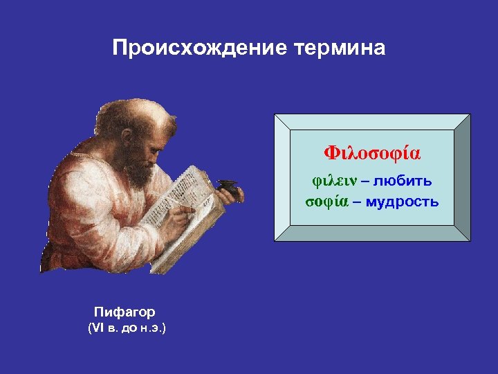 Происхождение термина Φιλοσοφία φιλειν – любить σοφία – мудрость Пифагор (VI в. до н.