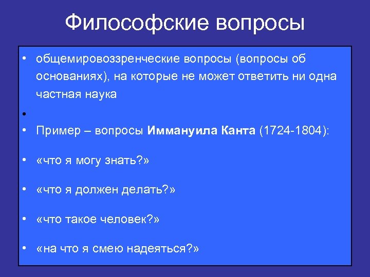 Философские вопросы • общемировоззренческие вопросы (вопросы об основаниях), на которые не может ответить ни