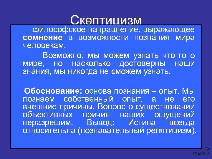 Скептицизм - философское направление, выражающее сомнение в возможности познания мира человекам. Возможно, мы можем