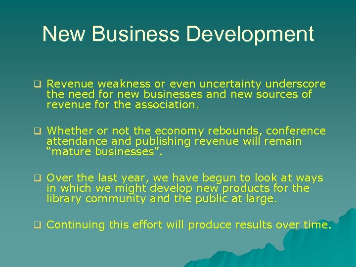 New Business Development q Revenue weakness or even uncertainty underscore the need for new