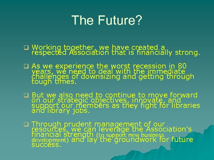 The Future? q Working together, we have created a respected Association that is financially