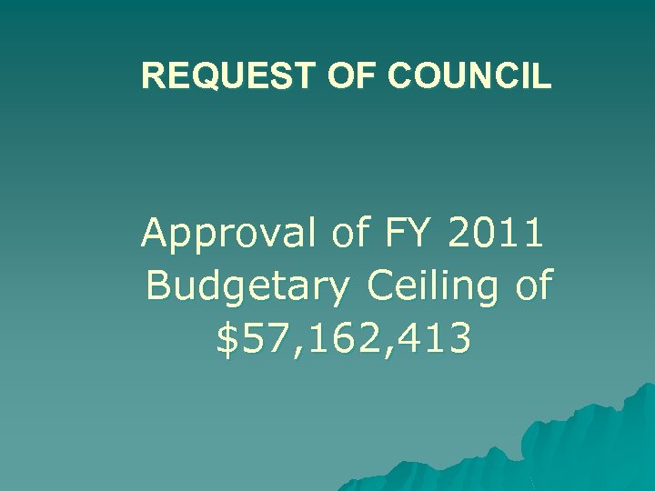 REQUEST OF COUNCIL Approval of FY 2011 Budgetary Ceiling of $57, 162, 413 