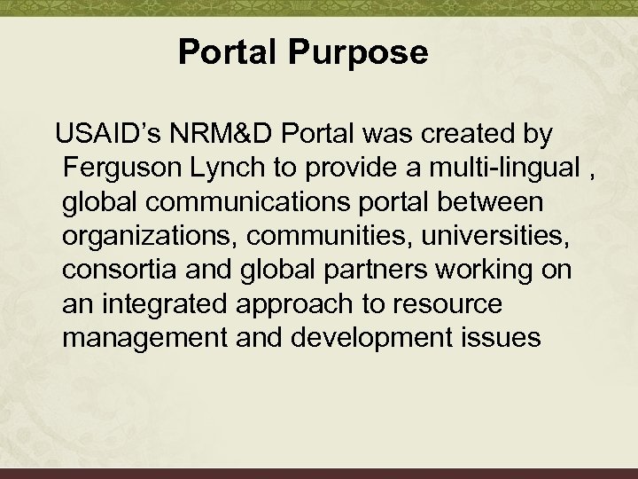 Portal Purpose USAID’s NRM&D Portal was created by Ferguson Lynch to provide a multi-lingual