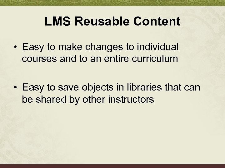 LMS Reusable Content • Easy to make changes to individual courses and to an