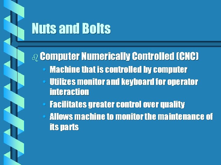 Nuts and Bolts b Computer Numerically Controlled (CNC) • Machine that is controlled by