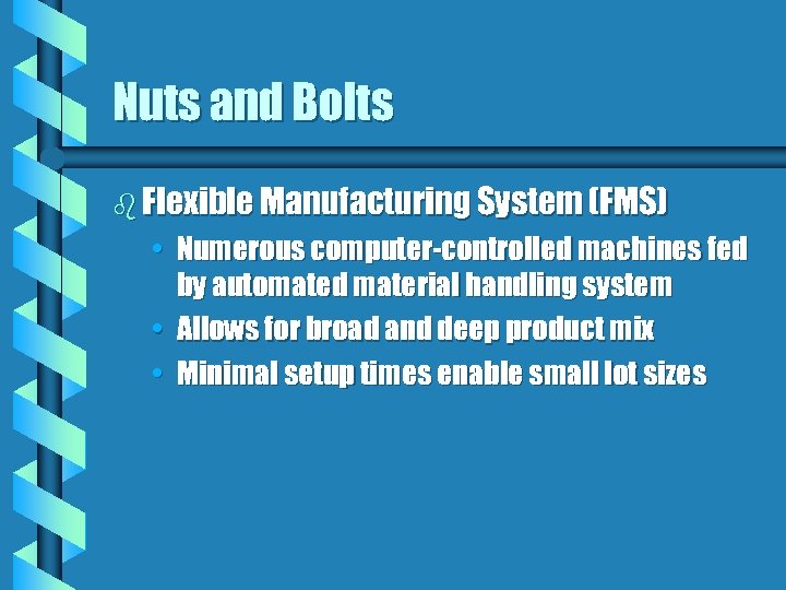 Nuts and Bolts b Flexible Manufacturing System (FMS) • Numerous computer-controlled machines fed by