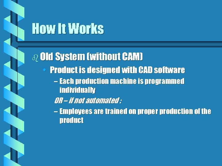 How It Works b Old System (without CAM) • Product is designed with CAD
