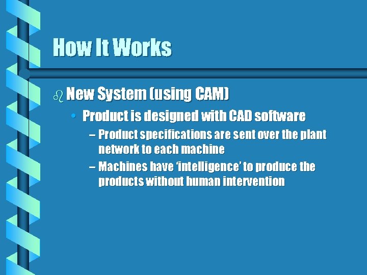 How It Works b New System (using CAM) • Product is designed with CAD