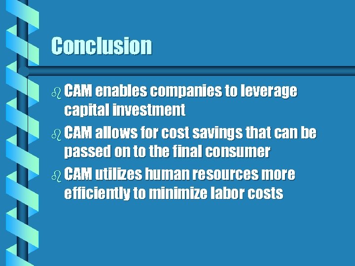 Conclusion b CAM enables companies to leverage capital investment b CAM allows for cost