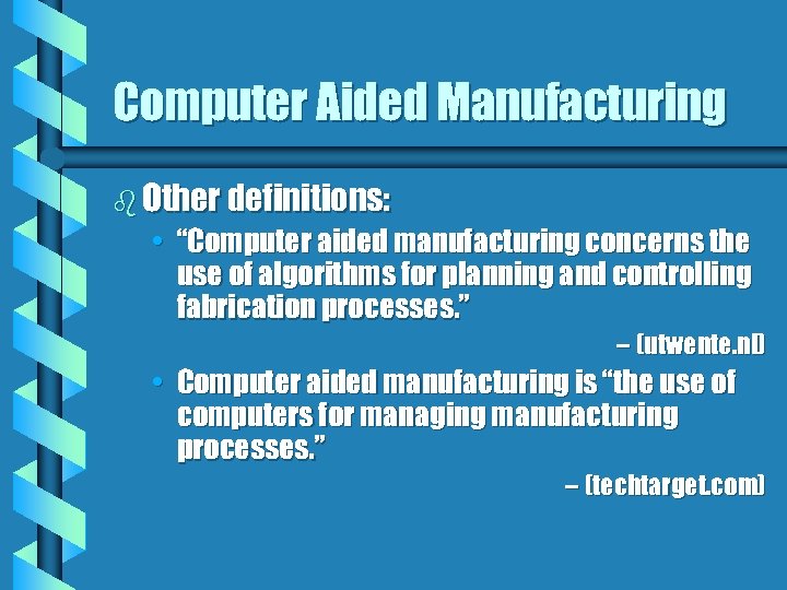 Computer Aided Manufacturing b Other definitions: • “Computer aided manufacturing concerns the use of
