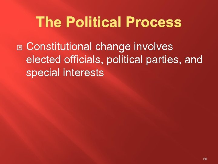  Constitutional change involves elected officials, political parties, and special interests 60 